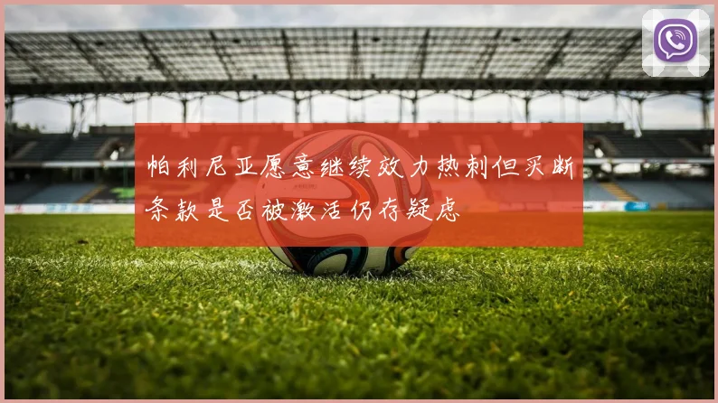 帕利尼亚愿意继续效力热刺但买断条款是否被激活仍存疑虑